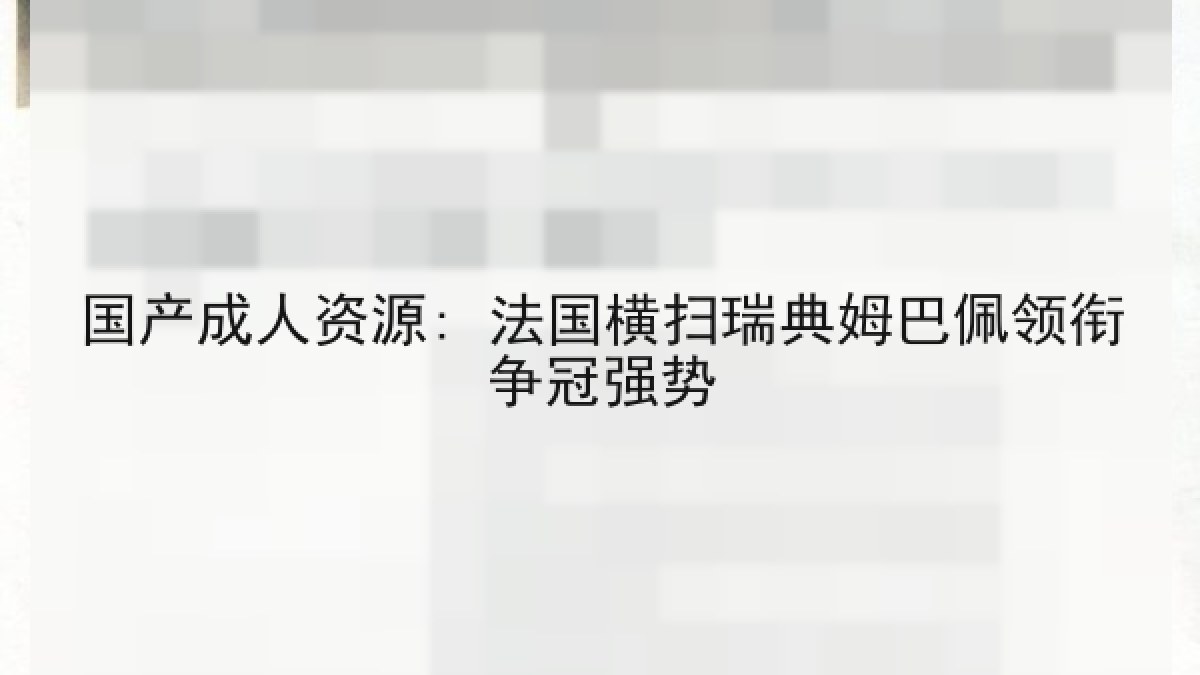 国产成人资源: 法国横扫瑞典姆巴佩领衔争冠强势